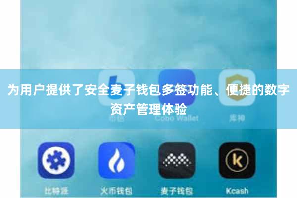 为用户提供了安全麦子钱包多签功能、便捷的数字资产管理体验