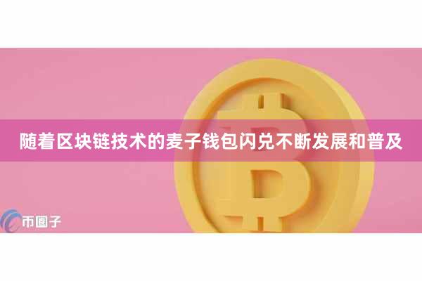 随着区块链技术的麦子钱包闪兑不断发展和普及
