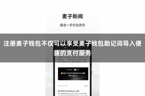 注册麦子钱包不仅可以享受麦子钱包助记词导入便捷的支付服务