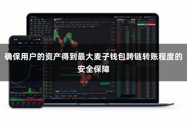 确保用户的资产得到最大麦子钱包跨链转账程度的安全保障